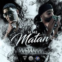 Si Me Matan - D-Enyel, Arcangel