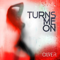 Turns Me On - Cilver