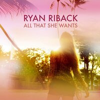 All That She Wants - Ryan Riback