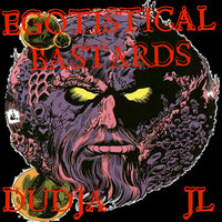 Egotistical Bastards - Dudja, JL