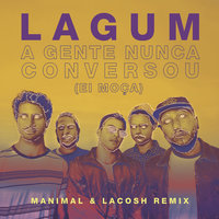 A Gente Nunca Conversou (Ei Moça) - Lagum, Manimal, Lacosh