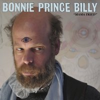 Mama Tried - Bonnie "Prince" Billy