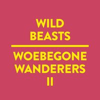 Woebegone Wanderers II - Wild Beasts