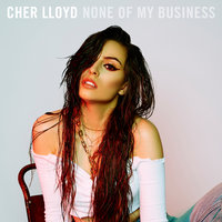 Cher Lloyd - None Of My Business lyrics