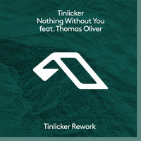 Nothing Without You(Tinlicker Rework) - Tinlicker, Thomas Oliver