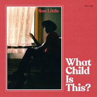 What Child Is This - Son Little