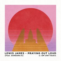 Praying Out Loud - Lewis James feat. Dandans K, Lewis James, Dandans K