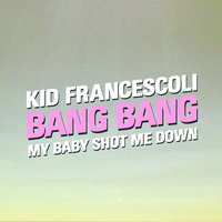 Bang Bang (My Baby Shot Me Down) - Kid Francescoli