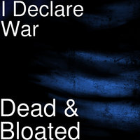 Dead & Bloated - I Declare War