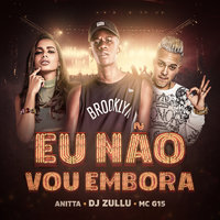 Eu não vou embora - Anitta, MC G15, DJ Zullu