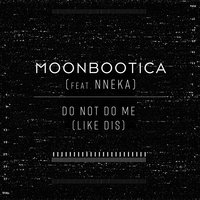 Do Not Do Me (Like Dis) - Moonbootica, Nneka