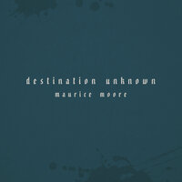 Destination Unknown - Maurice Moore