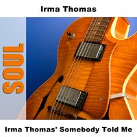 Somebody Told Me - Irma Thomas