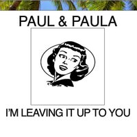 I'm Leaving It Up to You - Paul, Paula