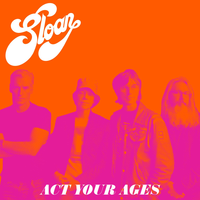 Act Your Ages - Sloan