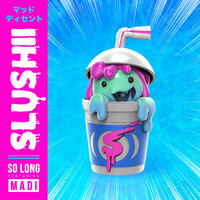 So Long - Slushii, Madi