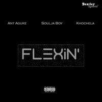 Flexin' - Ant Agurz feat. Soulja Boy & Khochela, Ant Agurz, Soulja Boy