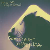 Goodnight America - Until The Ribbon Breaks