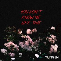 You Don't Know Me Like That - Yungen