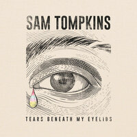 Tears Beneath My Eyelids - Sam Tompkins