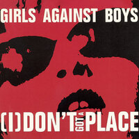 [I] Don't Got a Place - Girls Against Boys