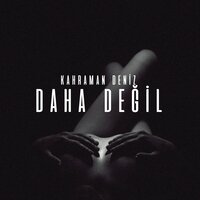 Daha Değil - Kahraman Deniz