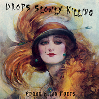 Drops Slowly Killing - Edgar Allan Poets