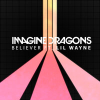 Believer - Imagine Dragons, Lil Wayne