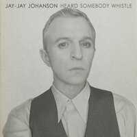 Heard Somebody Whistle - Jay-Jay Johanson