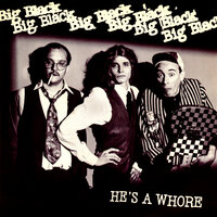 He's A Whore - Big Black