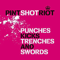 Punches, Kicks, Trenches and Swords - Pint Shot Riot