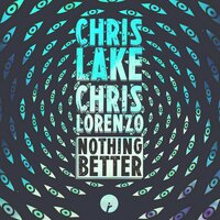 Nothing Better - Chris Lake, Chris Lorenzo