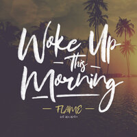Woke Up This Morning - Flame, Wes Writer