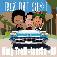 Talk That Shit - KING TRELL, Iamsu!, RJ