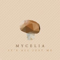 It's All Just Me - Mycelia
