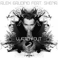 Watch Out - Alex Gaudino, Shena