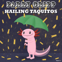 Hailing Taquitos - Parry Gripp