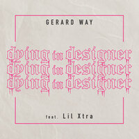 Gerard Way - dying in designer, Lil Xtra