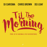 Til The Morning - Dj Carisma, Chris Brown, DeJ Loaf