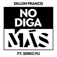 No Diga Más - Dillon Francis, Serko Fu