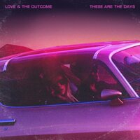 These Are The Days - Love & The Outcome