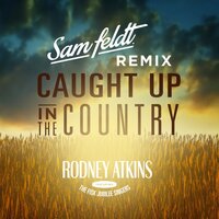 Caught Up In The Country - Rodney Atkins, Sam Feldt