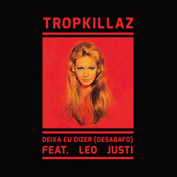 Deixa Eu Dizer (Desabafo) - Tropkillaz, Leo Justi
