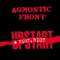Riot, Riot Upstart - Agnostic Front