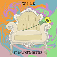 It Only Gets Better - Wild