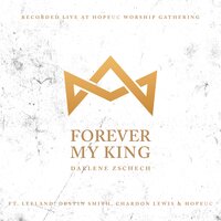 Forever My King - Darlene Zschech, Leeland, Dustin Smith