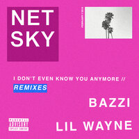 I Don't Even Know You Anymore - Netsky, Bazzi, Lil Wayne