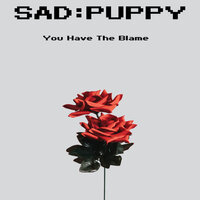 You Have The Blame - Sad Puppy