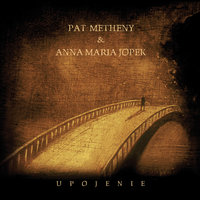 Mania Mienia (So May It May Secretly Begin) - Pat Metheny, Anna Maria Jopek