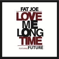 Love Me Long Time - Fat Joe, Future